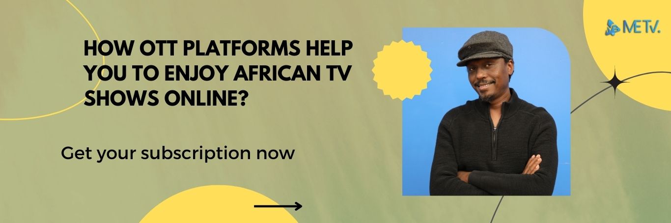 How OTT Platforms Help You To Enjoy African TV Shows Online